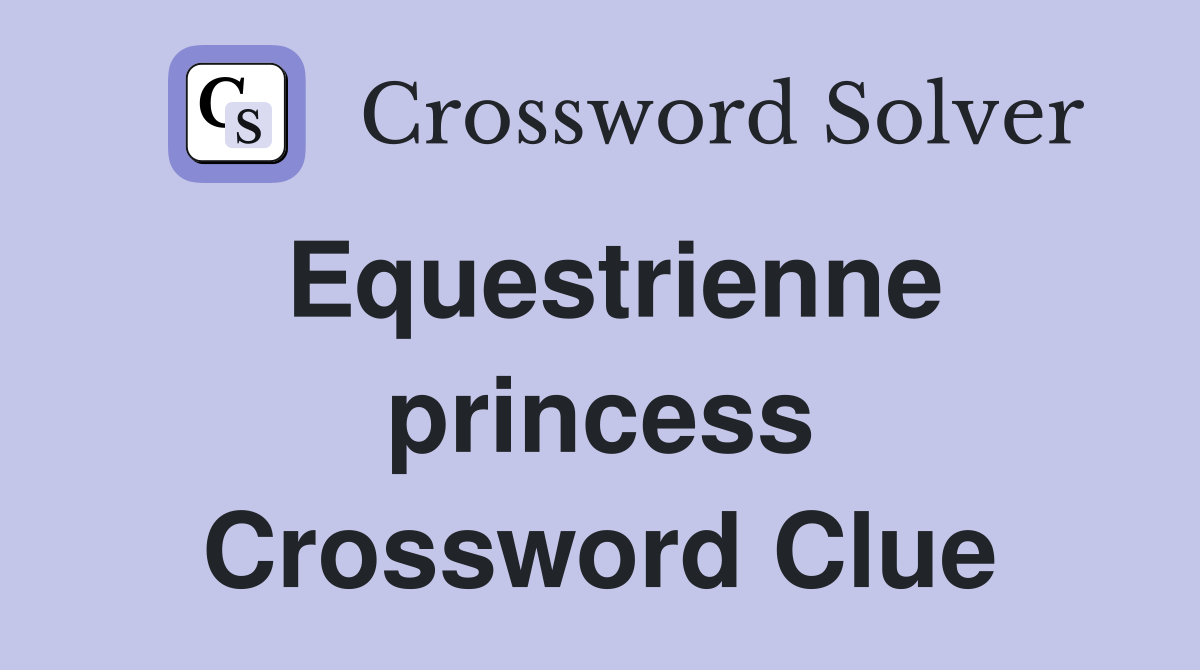 Equestrienne princess Crossword Clue