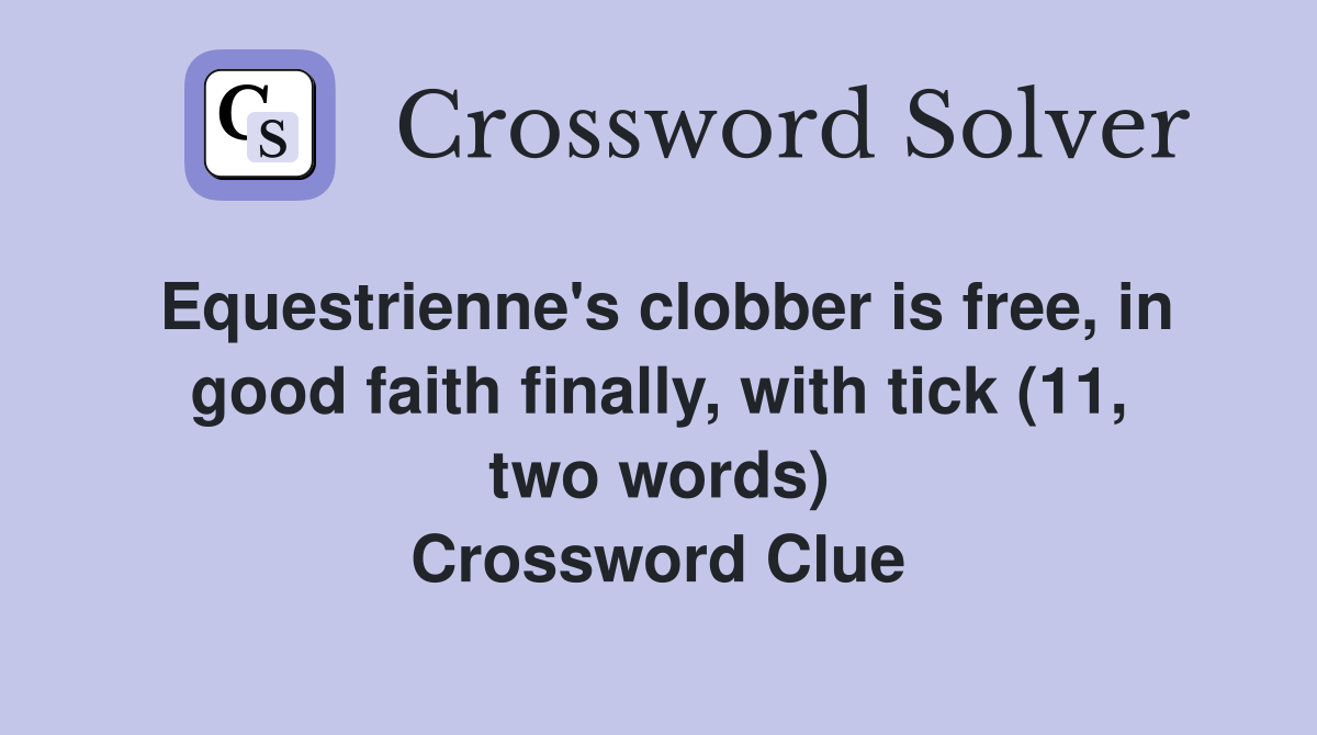 Equestrienne's clobber is free, in good faith finally, with tick (11, two words) Crossword Clue