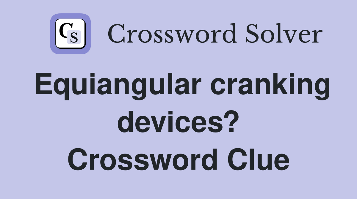 Equiangular cranking devices? Crossword Clue