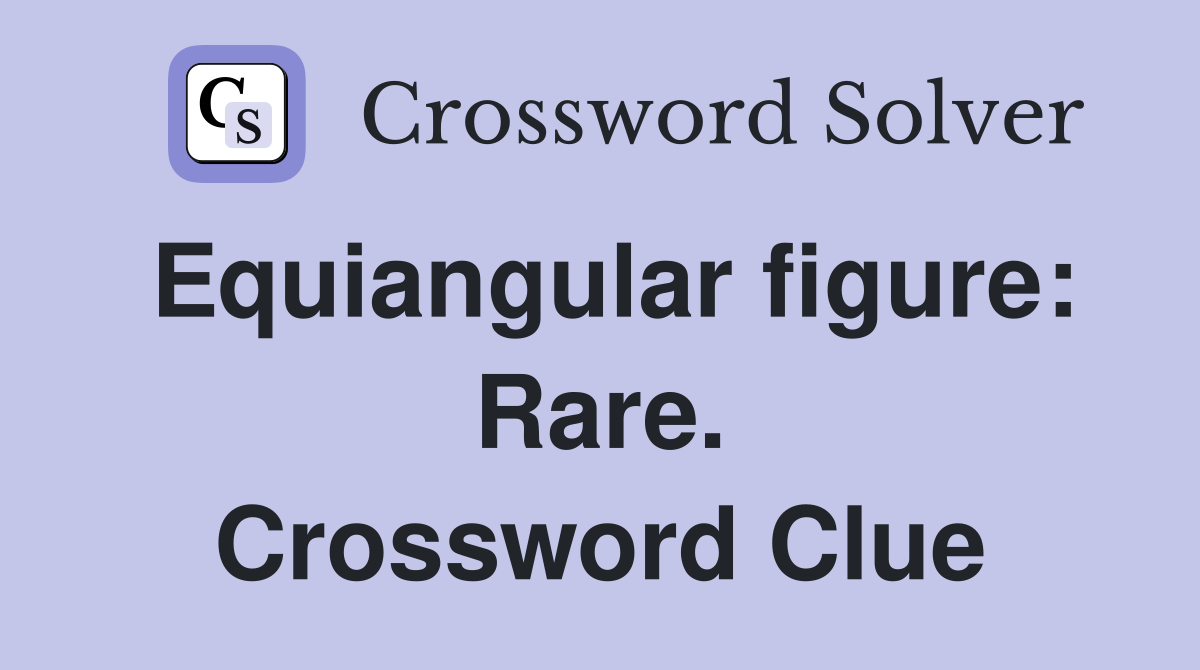 Equiangular figure: Rare. Crossword Clue