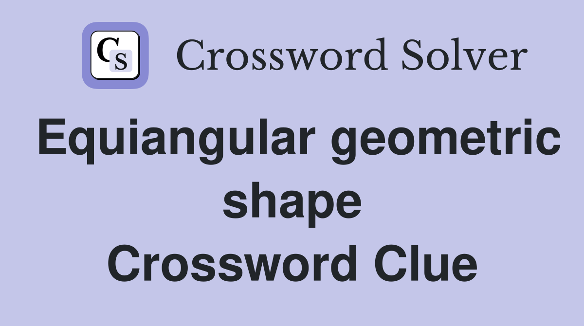 Equiangular geometric shape Crossword Clue