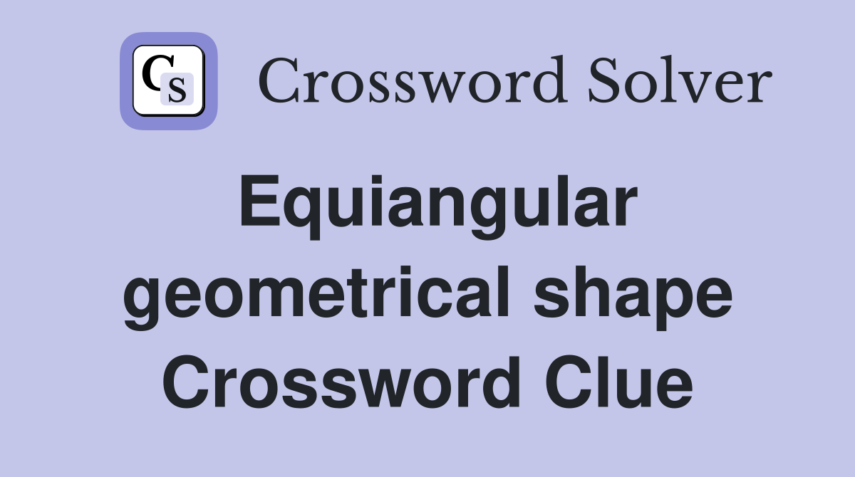 Equiangular geometrical shape Crossword Clue