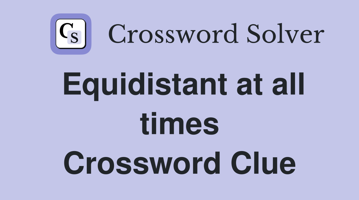 Equidistant at all times Crossword Clue