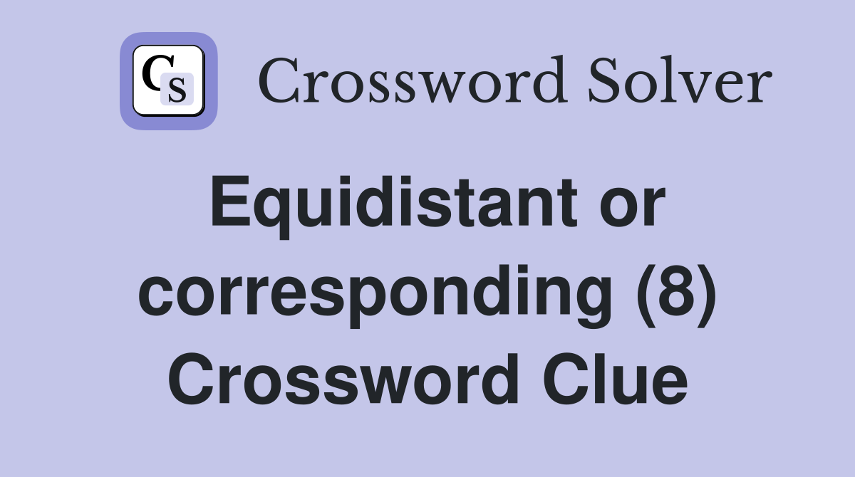 Equidistant or corresponding (8) Crossword Clue
