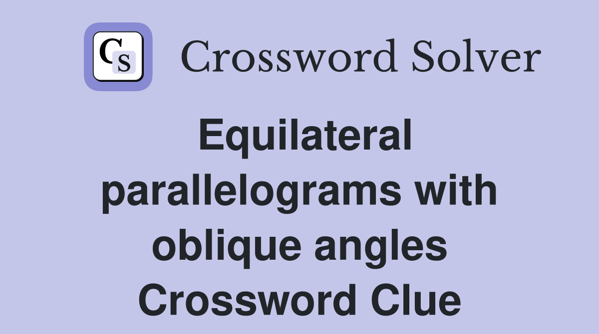 Equilateral parallelograms with oblique angles Crossword Clue