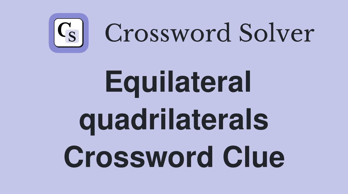 Equilateral quadrilaterals Crossword Clue