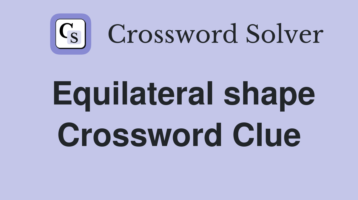 Equilateral shape Crossword Clue