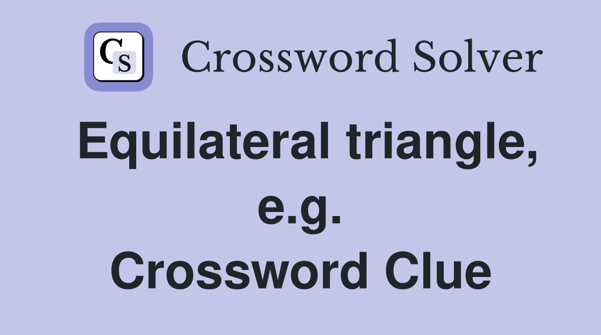 Equilateral triangle, e.g. Crossword Clue