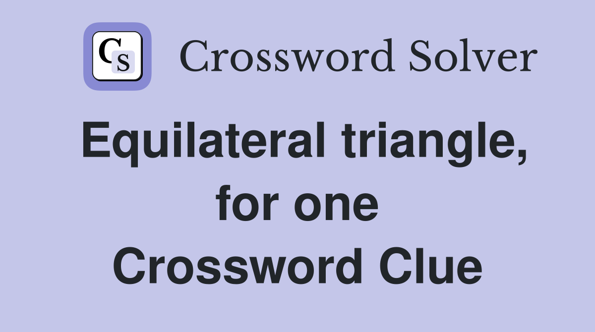 Equilateral triangle, for one Crossword Clue