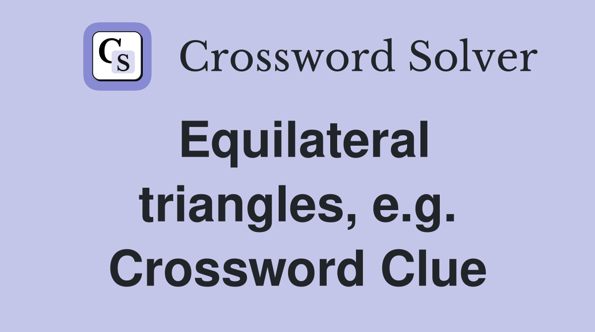 Equilateral triangles, e.g. Crossword Clue
