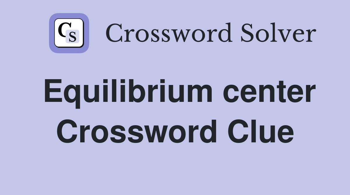 Equilibrium center Crossword Clue