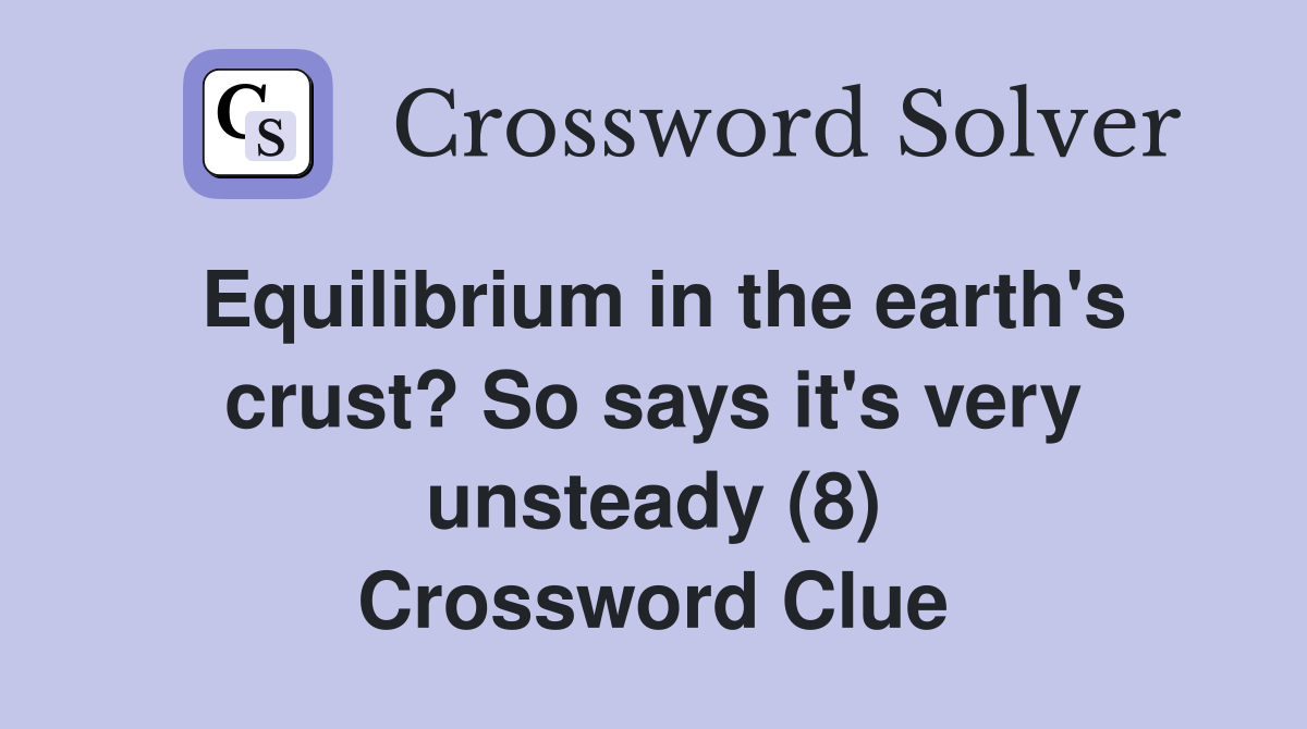 Equilibrium in the earth's crust? So says it's very unsteady (8) Crossword Clue