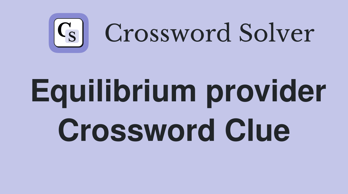 Equilibrium provider Crossword Clue