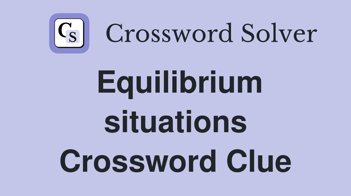 Equilibrium situations Crossword Clue