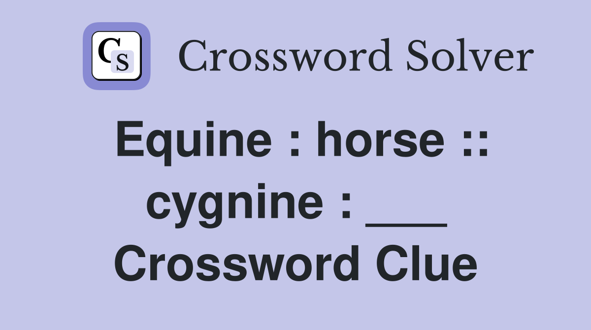 Equine : horse :: cygnine : ___ Crossword Clue