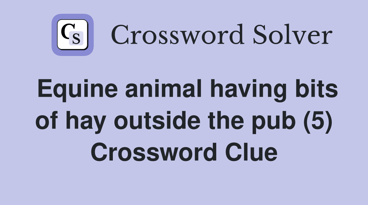 Equine animal having bits of hay outside the pub (5) Crossword Clue