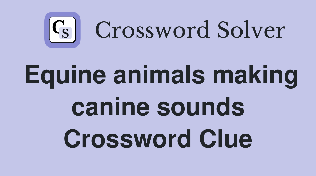 Equine animals making canine sounds Crossword Clue