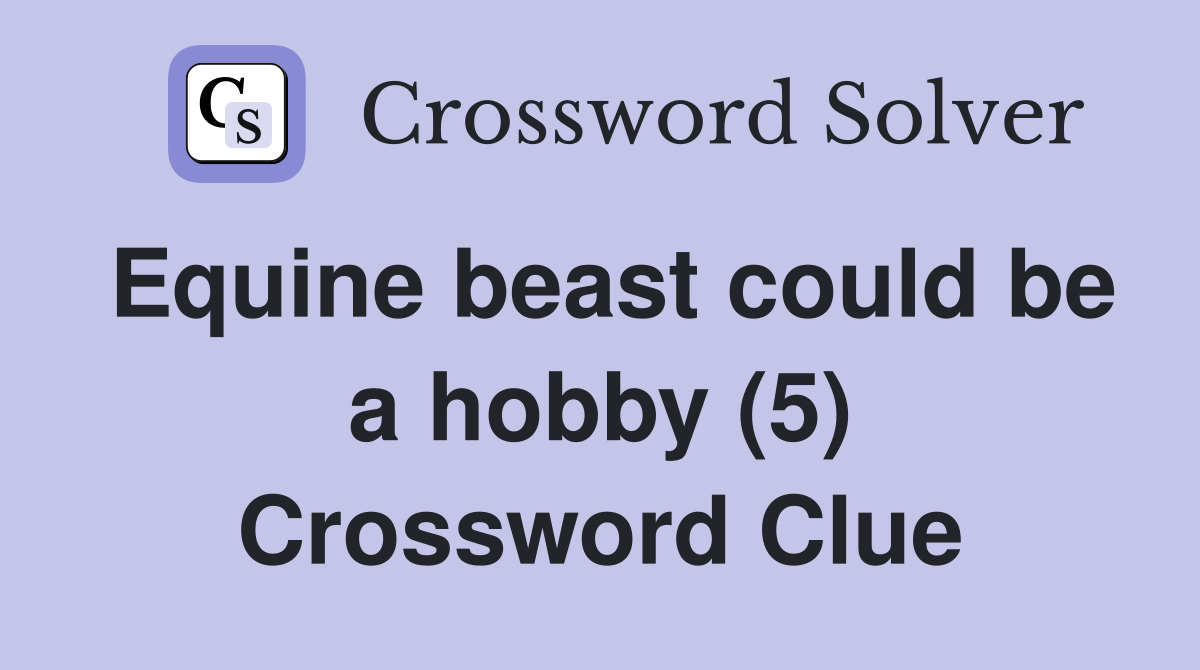 Equine beast could be a hobby (5) Crossword Clue