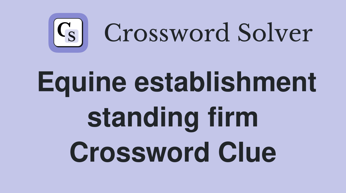 Equine establishment standing firm Crossword Clue