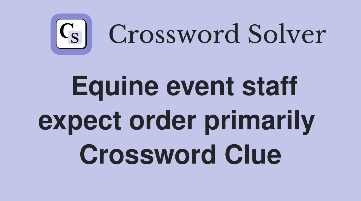Equine event staff expect order primarily  Crossword Clue