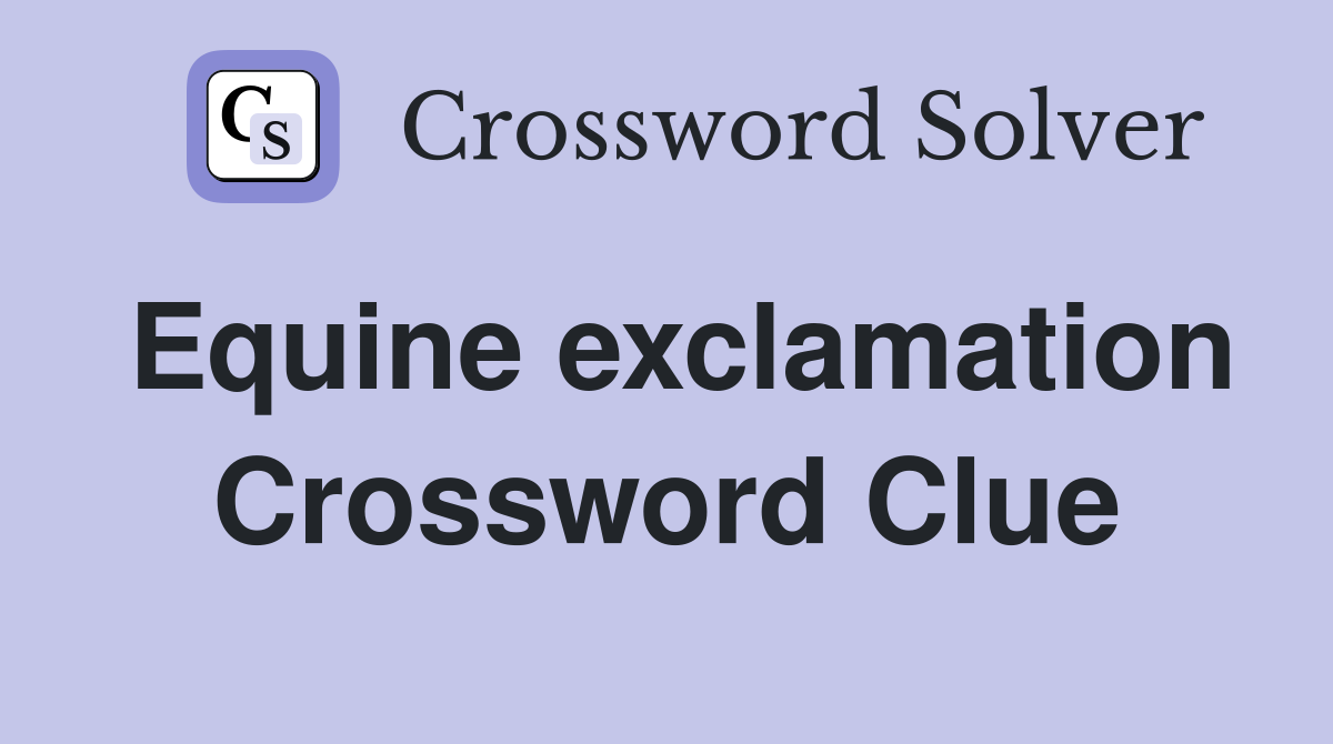 Equine exclamation Crossword Clue