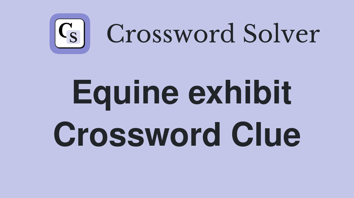 Equine exhibit Crossword Clue