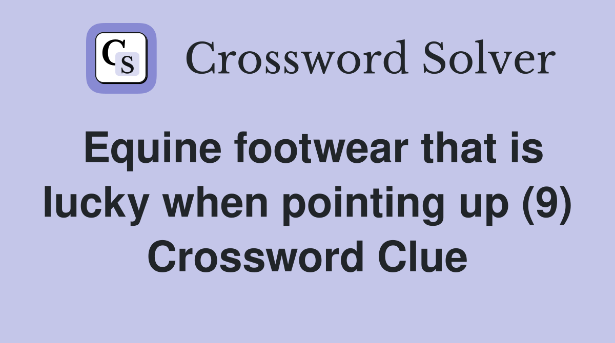 Equine footwear that is lucky when pointing up (9) Crossword Clue