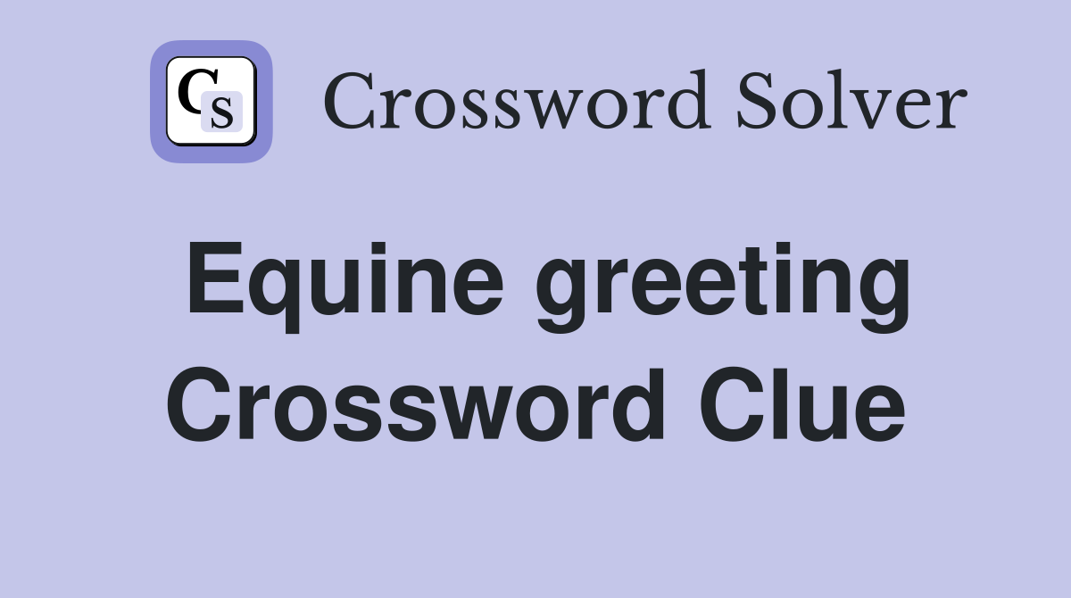 Equine greeting Crossword Clue