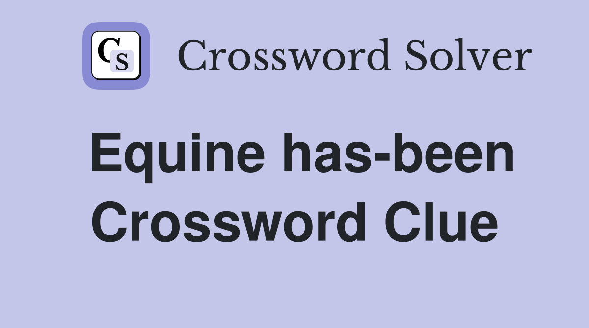 Equine has-been Crossword Clue