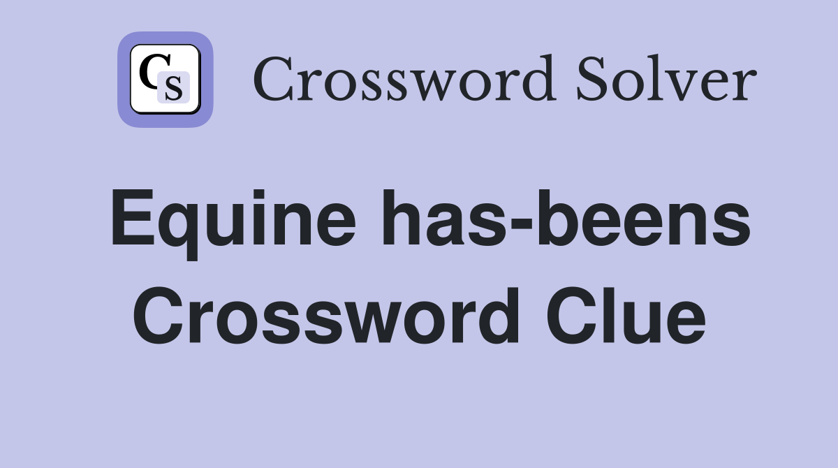 Equine has-beens Crossword Clue
