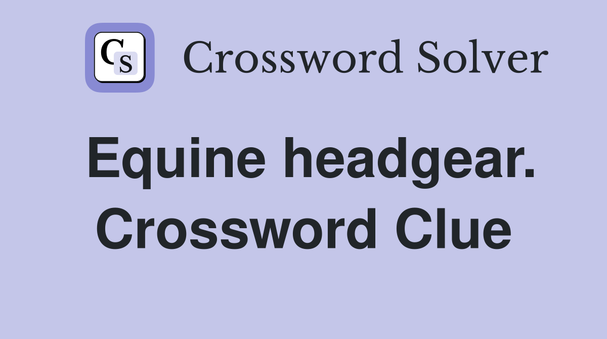 Equine headgear. Crossword Clue