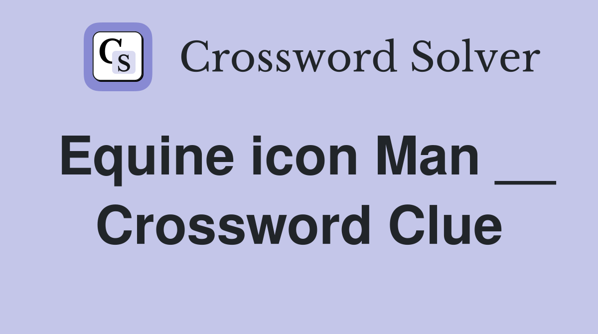 Equine icon Man __ Crossword Clue