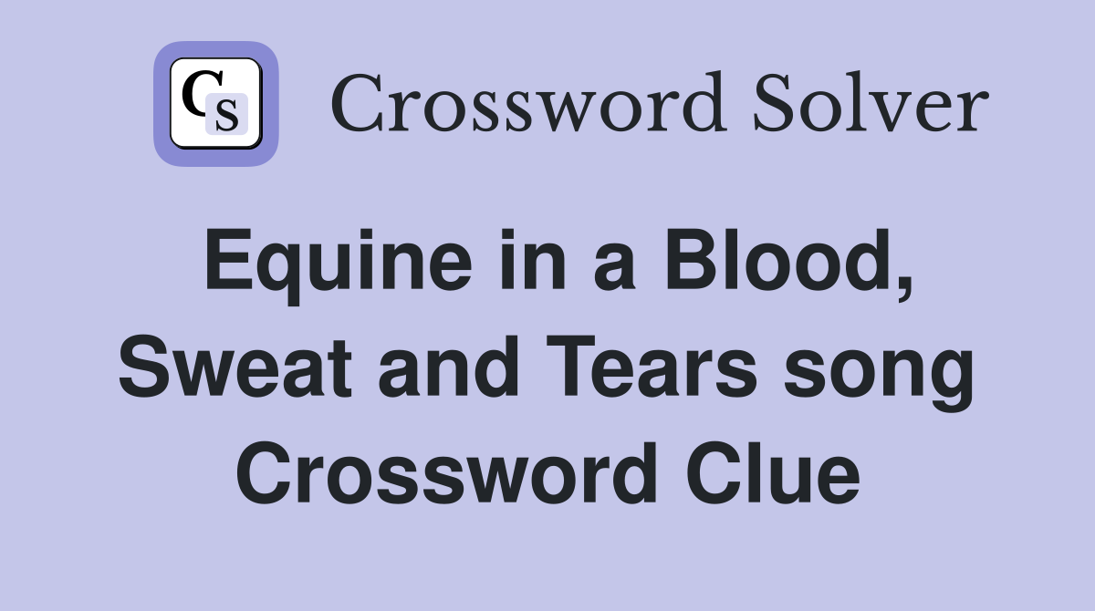 Equine in a Blood, Sweat and Tears song Crossword Clue