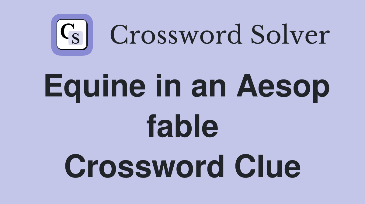 Equine in an Aesop fable Crossword Clue