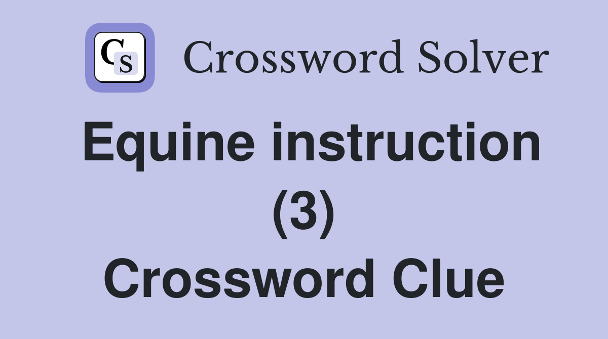 Equine instruction (3) Crossword Clue