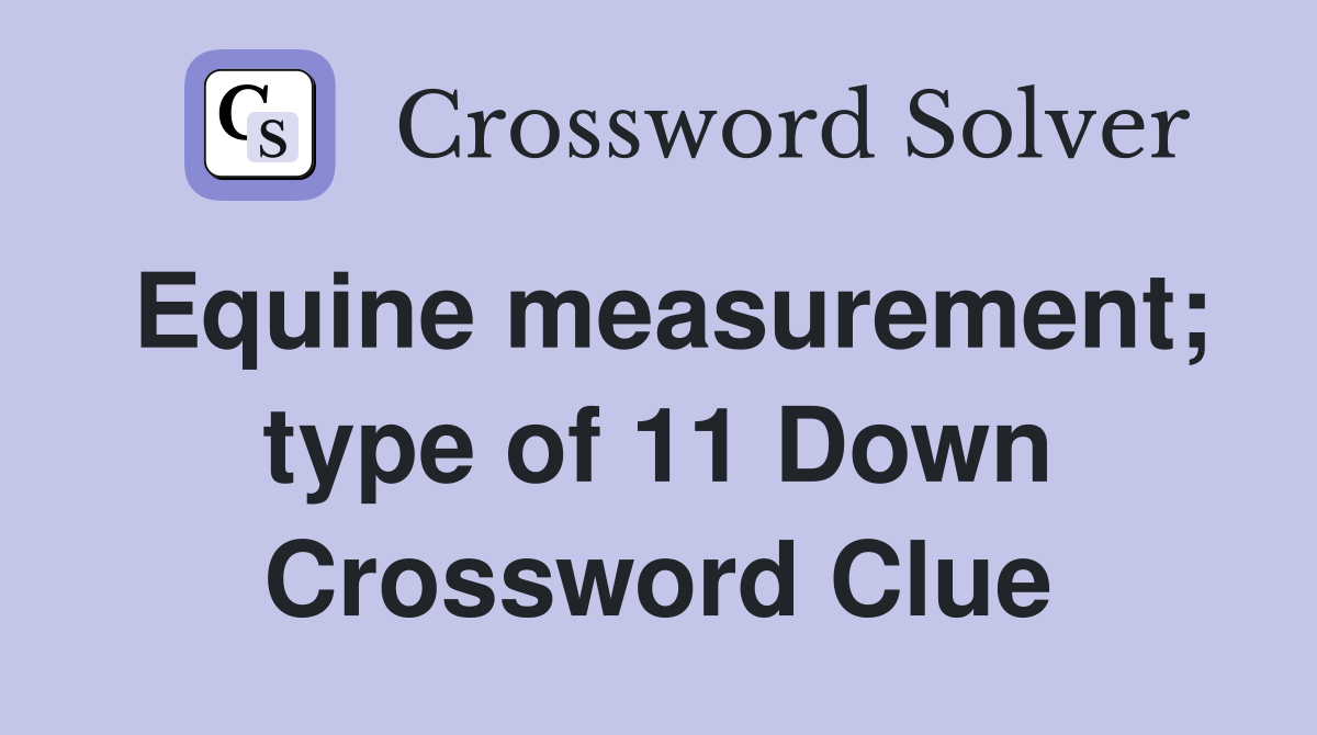 Equine measurement; type of 11 Down Crossword Clue