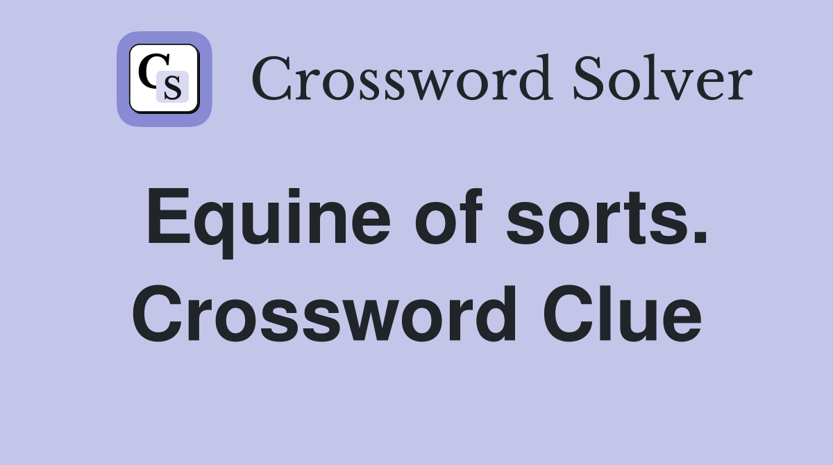 Equine of sorts. Crossword Clue