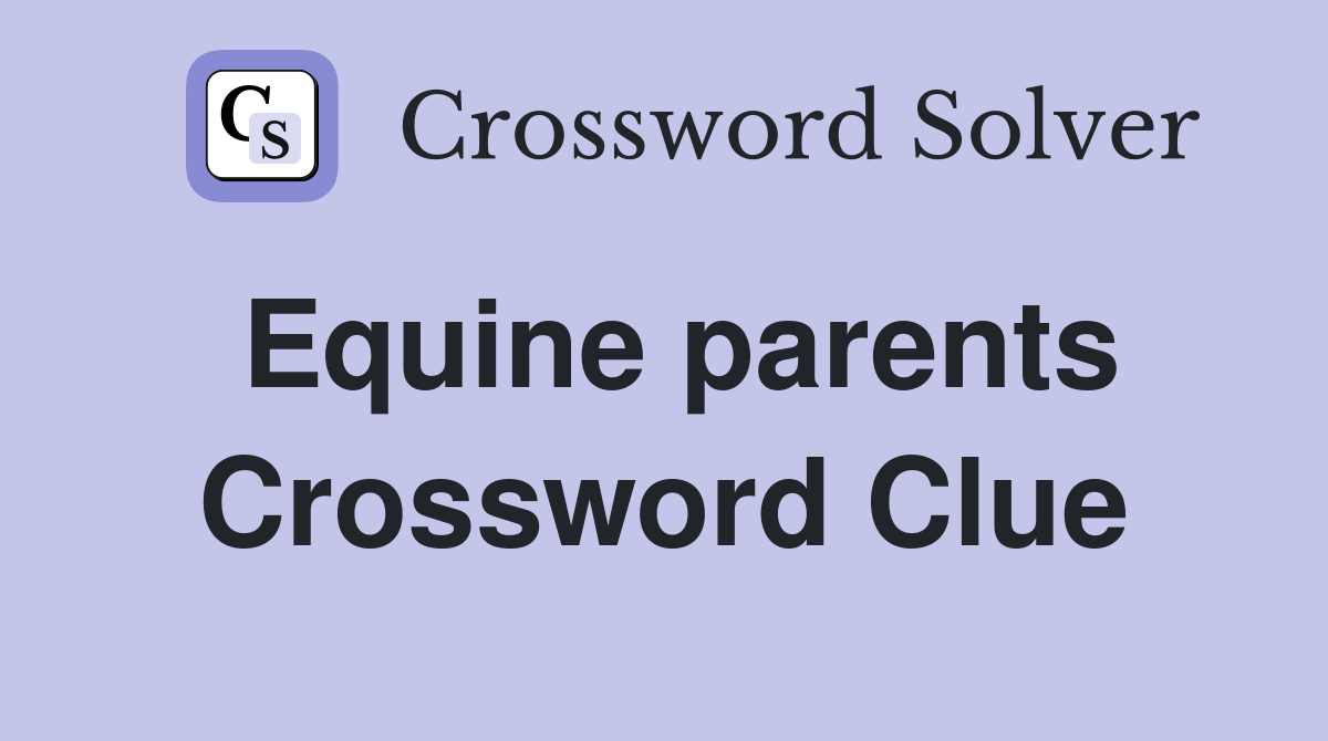 Equine parents Crossword Clue
