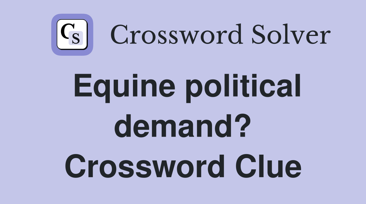 Equine political demand? Crossword Clue