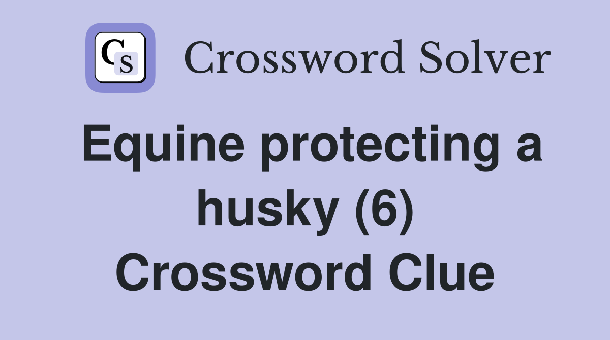 Equine protecting a husky (6) Crossword Clue
