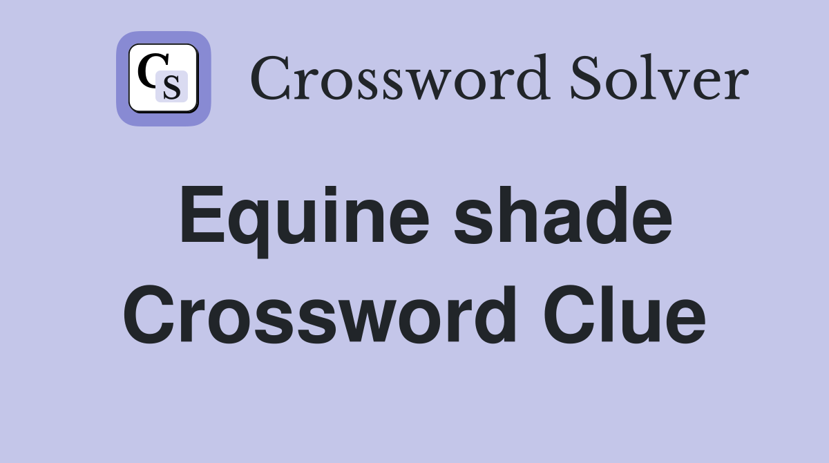Equine shade Crossword Clue