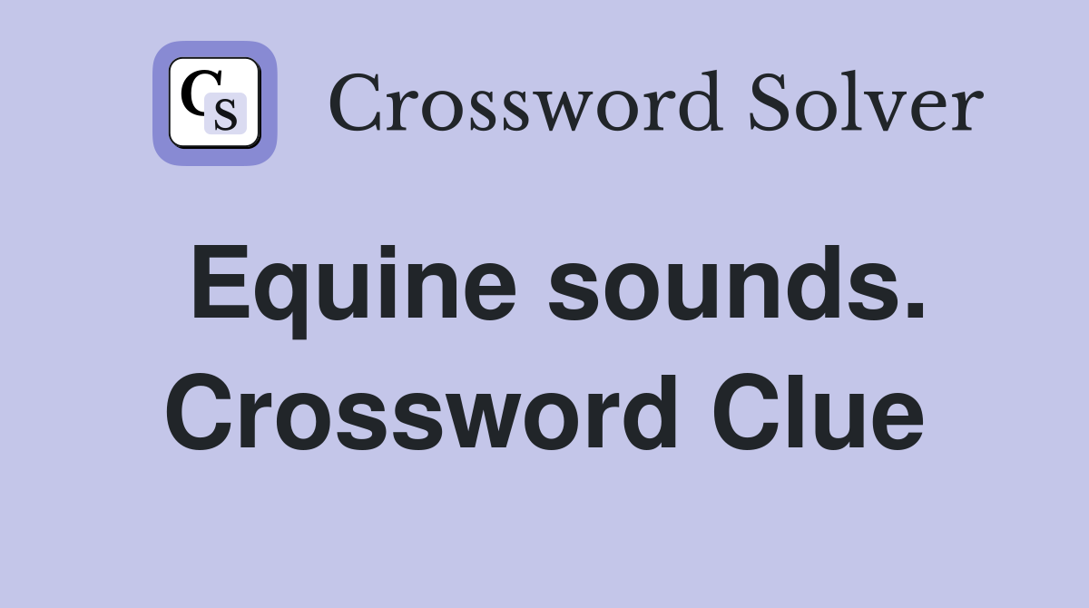 Equine sounds. Crossword Clue