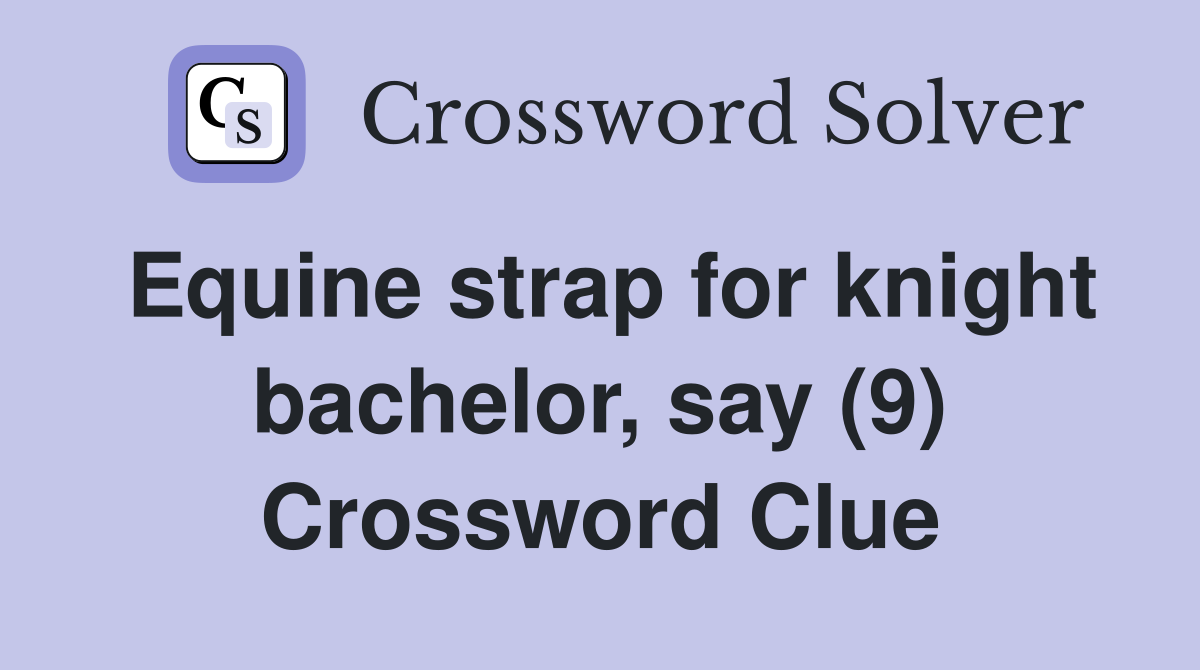 Equine strap for knight bachelor, say (9) Crossword Clue