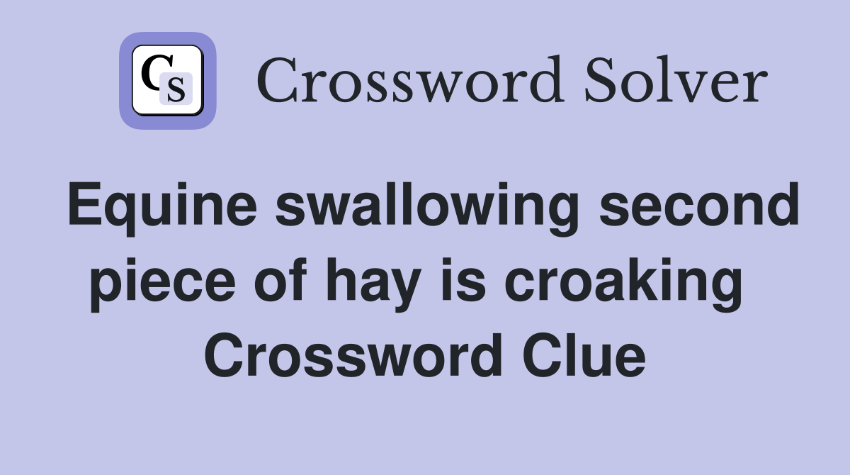 Equine swallowing second piece of hay is croaking  Crossword Clue