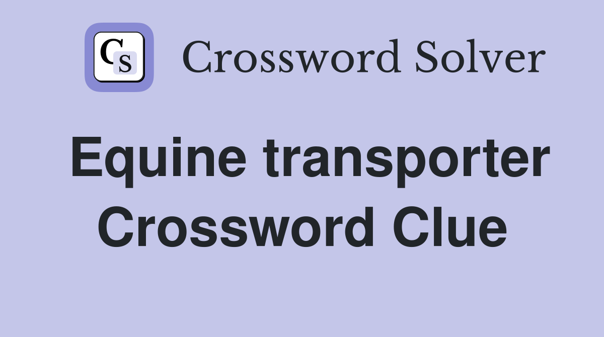 Equine transporter Crossword Clue