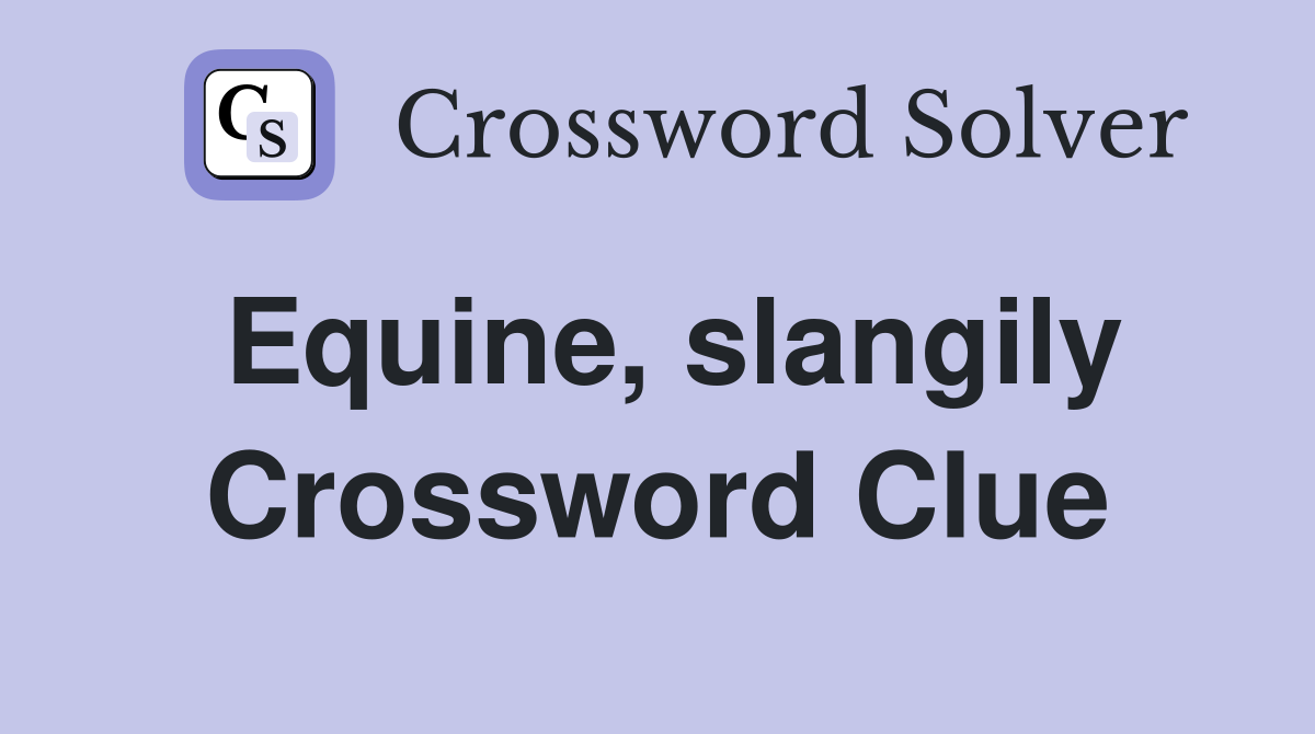 Equine, slangily Crossword Clue
