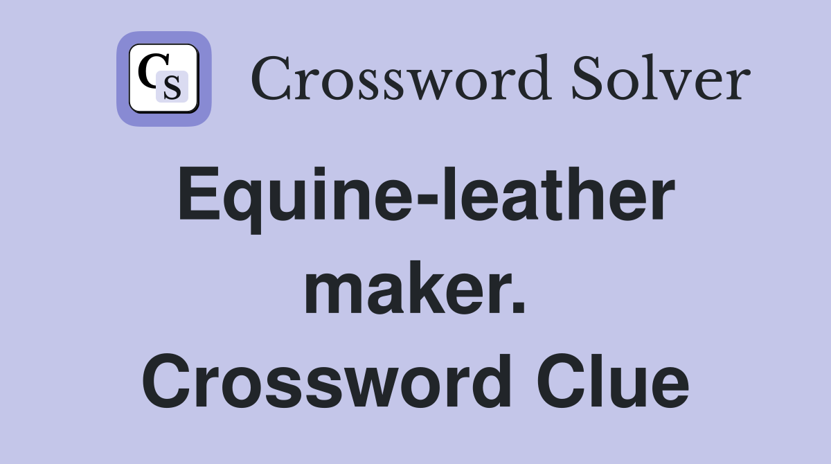 Equine-leather maker. Crossword Clue