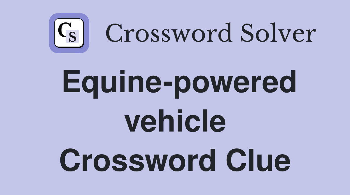 Equine-powered vehicle Crossword Clue