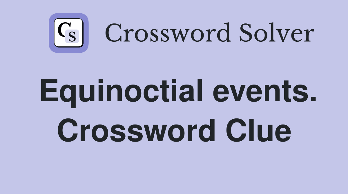 Equinoctial events. Crossword Clue
