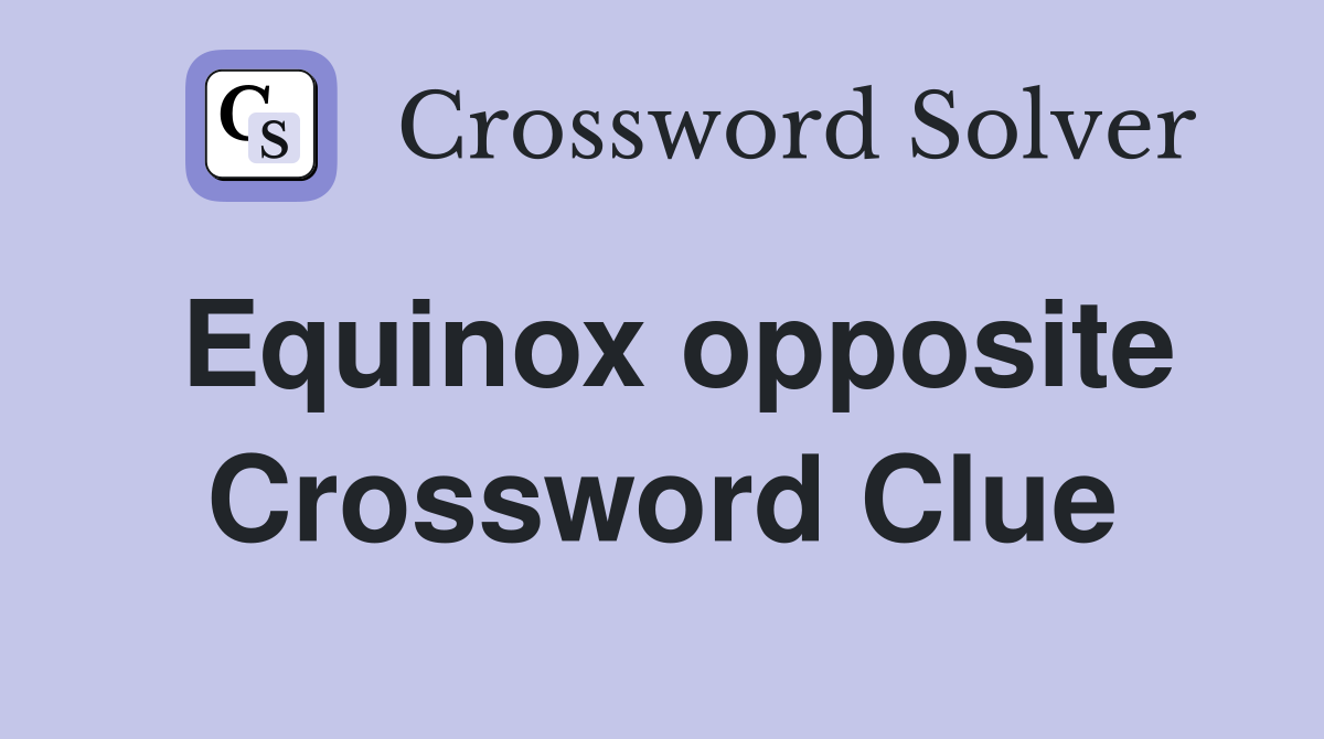 Equinox opposite Crossword Clue
